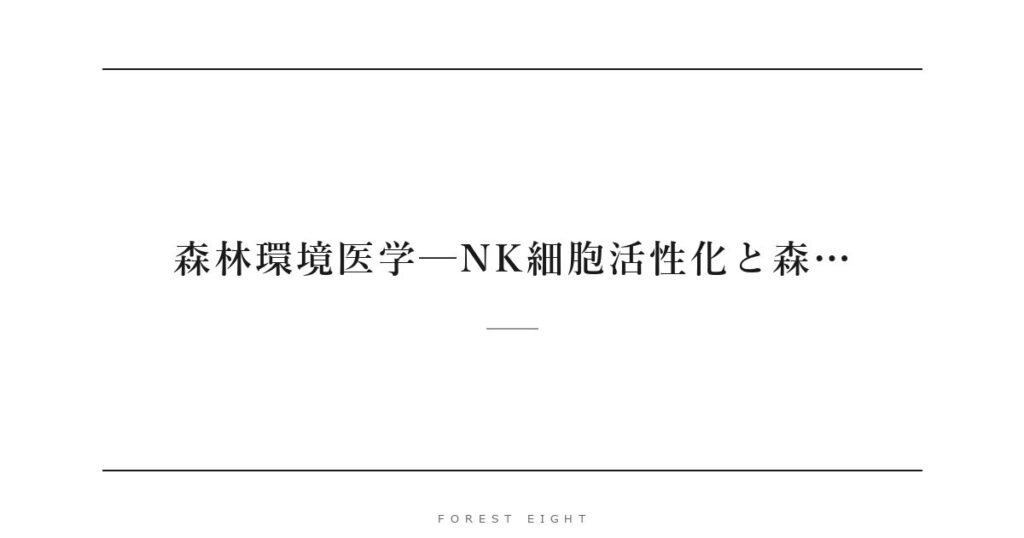 森林環境医学─NK細胞活性化と森… | Forest Eight