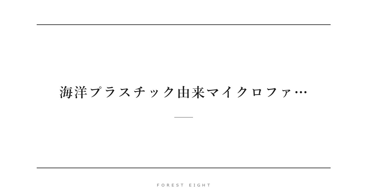 海洋プラスチック由来マイクロファ… | Forest Eight