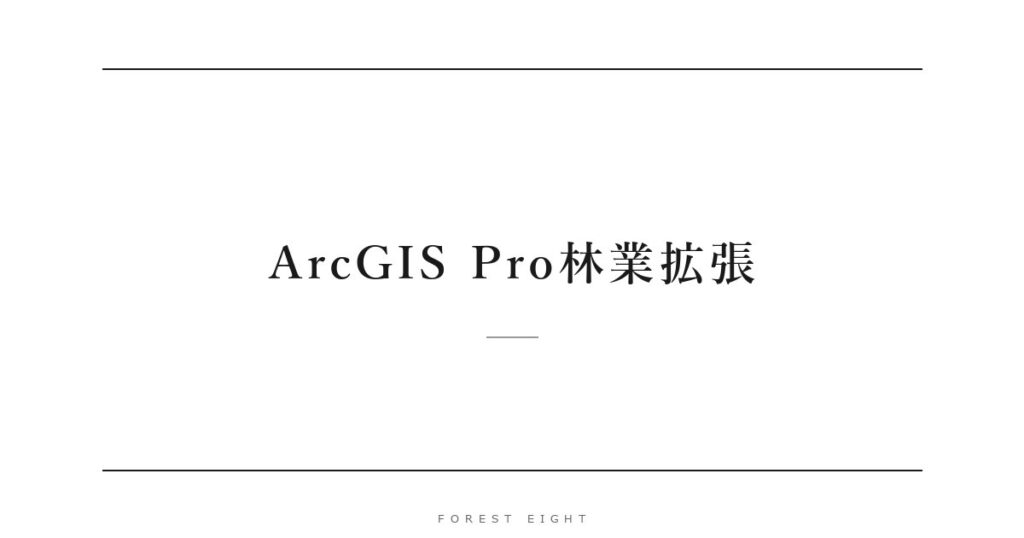 ArcGIS Pro林業拡張 | Forest Eight
