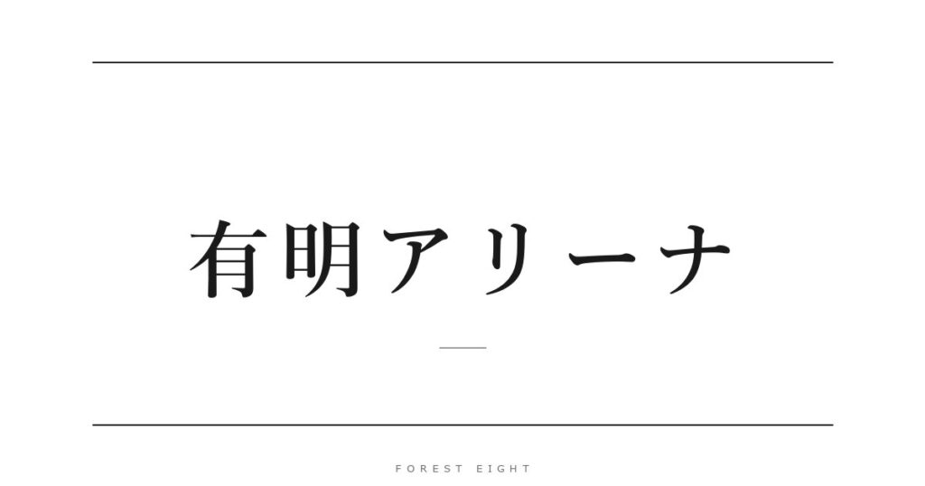 有明アリーナ | Forest Eight