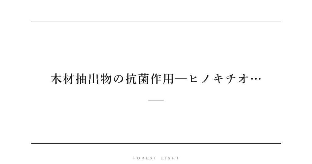 木材抽出物の抗菌作用─ヒノキチオ… | Forest Eight