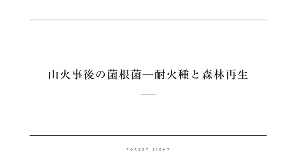 山火事後の菌根菌─耐火種と森林再生 | Forest Eight
