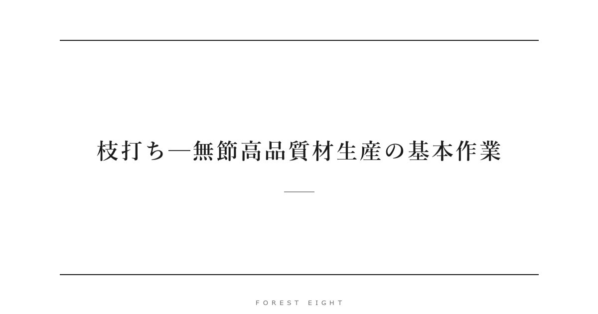 枝打ち─無節高品質材生産の基本作業 | Forest Eight