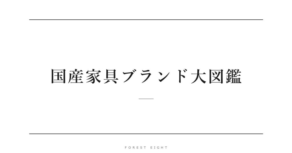 国産家具ブランド大図鑑 | Forest Eight