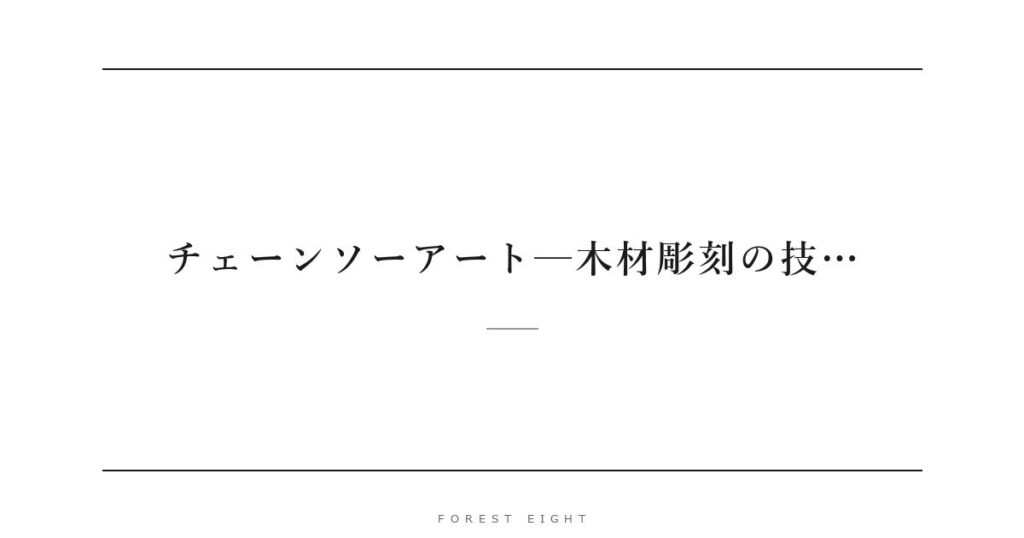 チェーンソーアート─木材彫刻の技… | Forest Eight