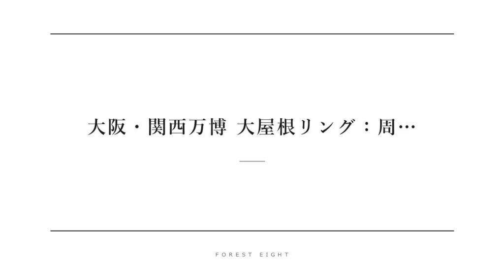 大阪・関西万博 大屋根リング：周… | Forest Eight