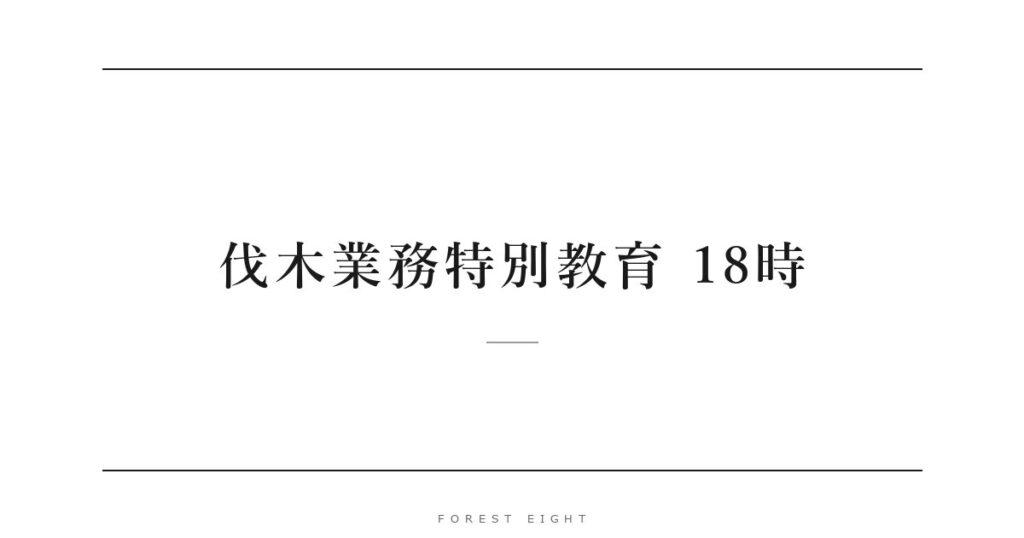 伐木業務特別教育 18時 | Forest Eight