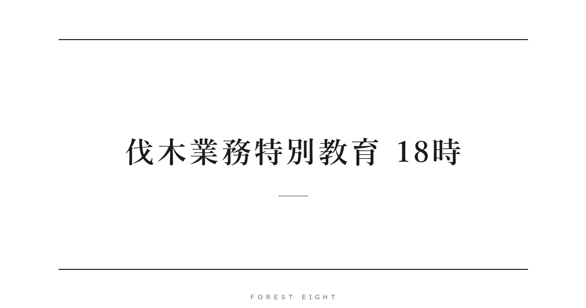 伐木業務特別教育 18時 | Forest Eight