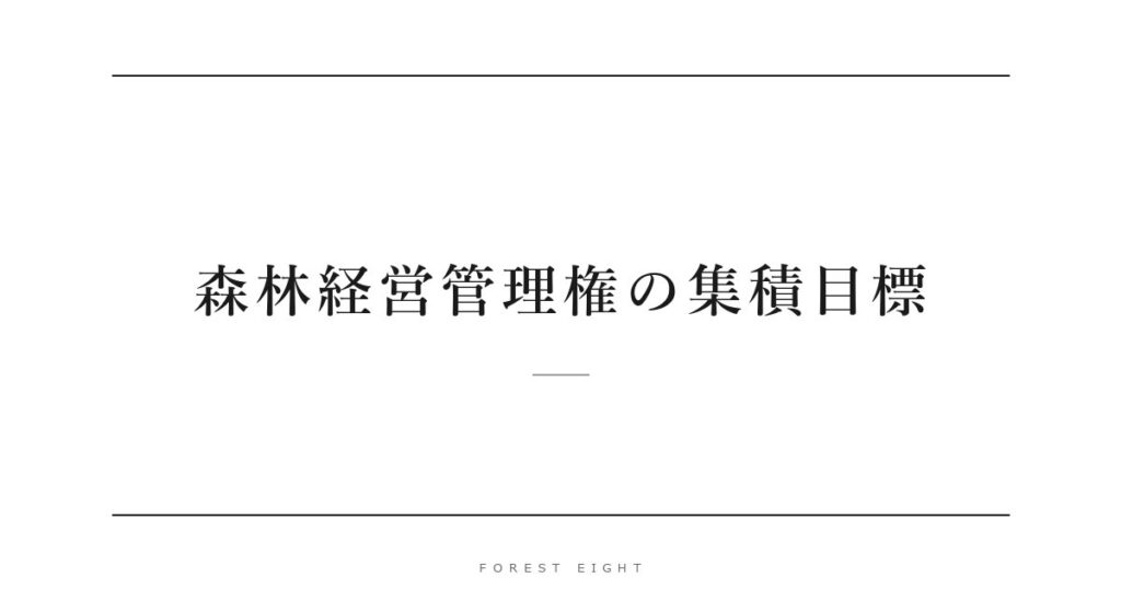 森林経営管理権の集積目標 | Forest Eight