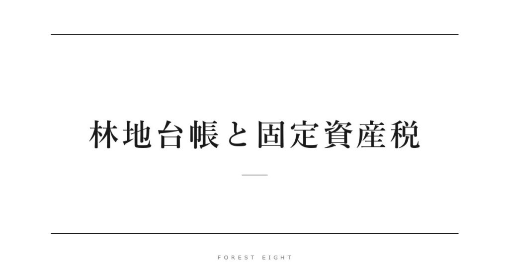 林地台帳と固定資産税 | Forest Eight
