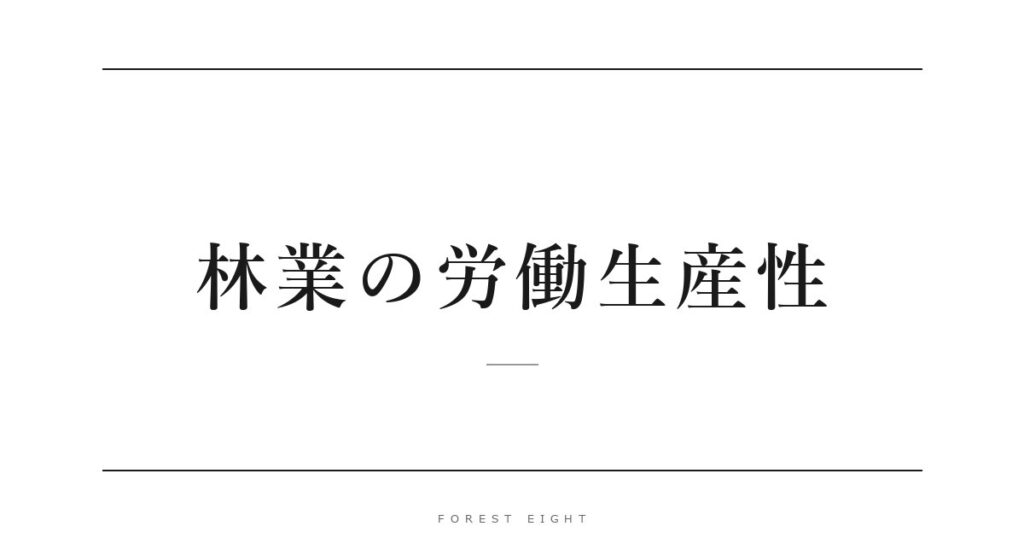 林業の労働生産性 | Forest Eight