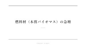燃料材（木質バイオマス）の急増 | Forest Eight