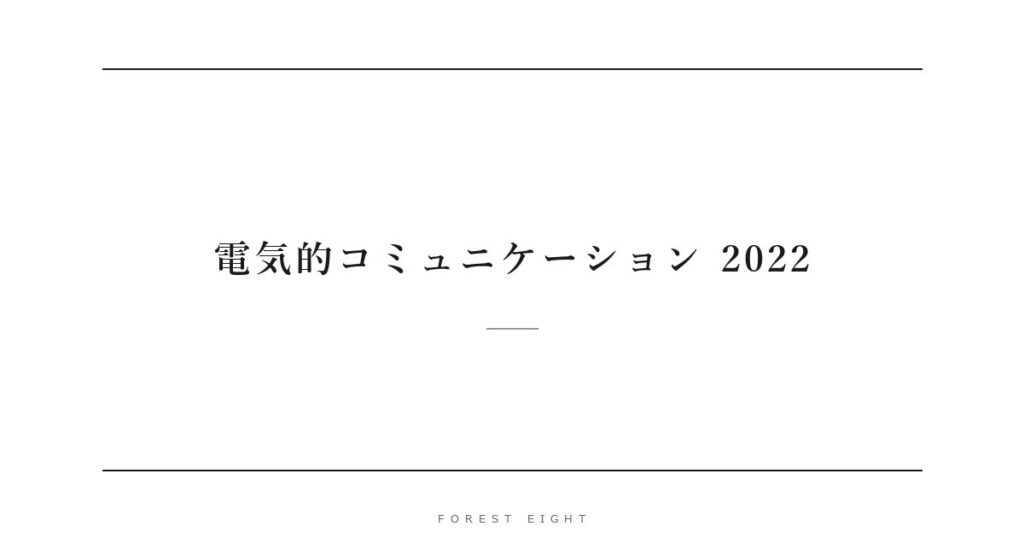 電気的コミュニケーション 2022 | Forest Eight