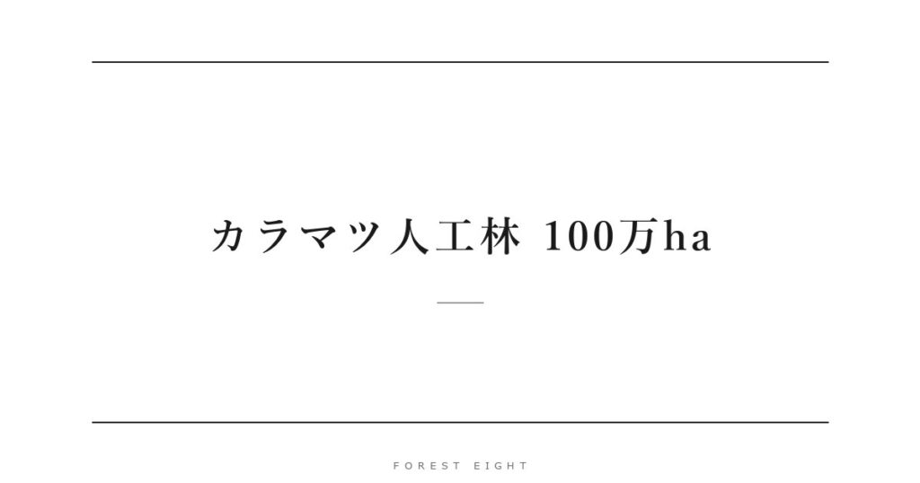 カラマツ人工林 100万ha | Forest Eight