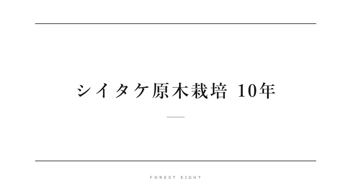 シイタケ原木栽培 10年 | Forest Eight