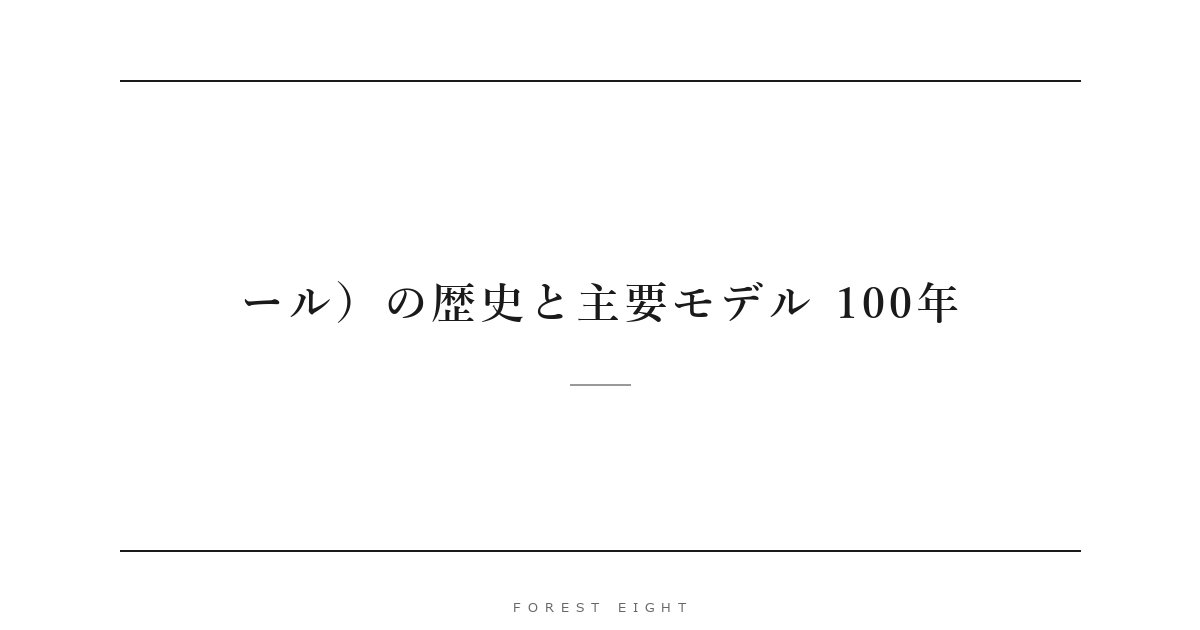 ール）の歴史と主要モデル 100年 | Forest Eight