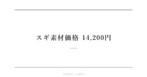 スギ素材価格 14,200円 | Forest Eight