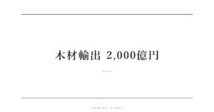 木材輸出 2,000億円 | Forest Eight