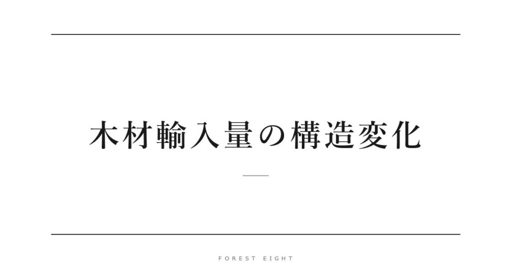 木材輸入量の構造変化 | Forest Eight