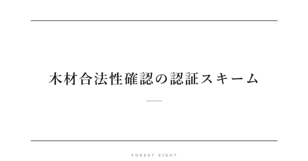 木材合法性確認の認証スキーム | Forest Eight
