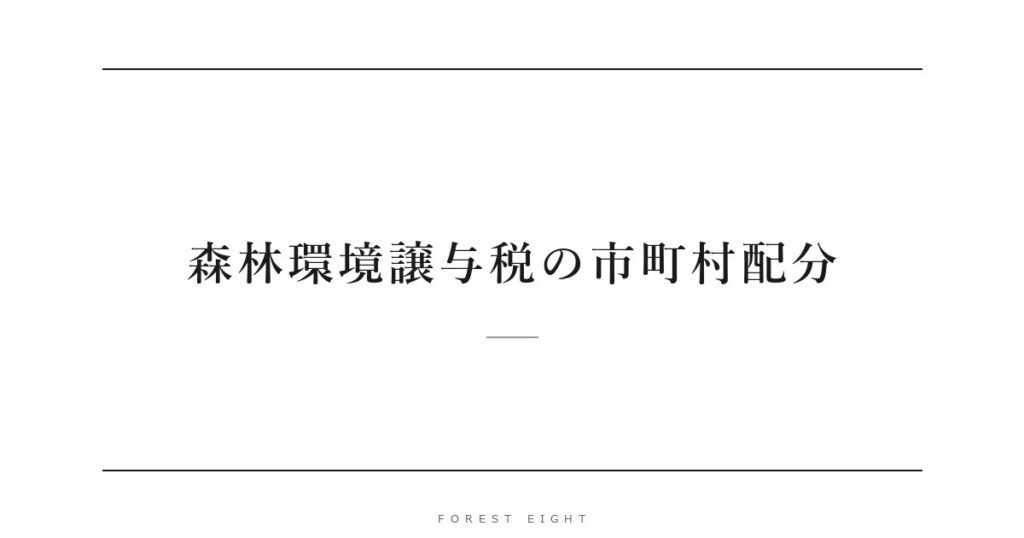 森林環境譲与税の市町村配分 | Forest Eight