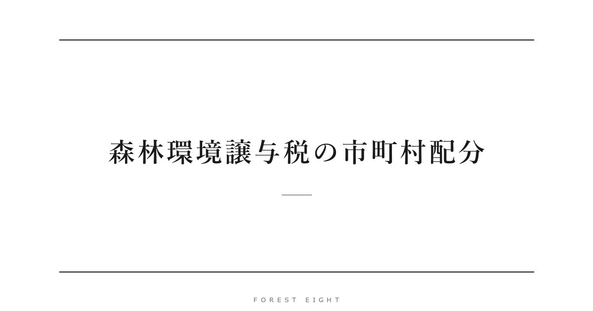 森林環境譲与税の市町村配分 | Forest Eight
