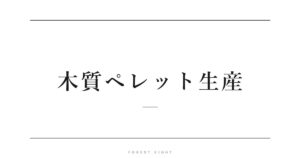 木質ペレット生産 | Forest Eight